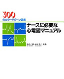 『ナースに必要な心電図マニュアル　３００のカラーパターン表示』