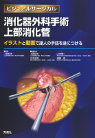 ビジュアルサージカル『消化器外科手術　上部消化管　イラストと動画で達人の手技を身につける』