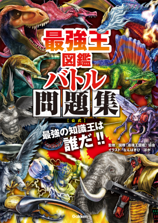山*一様 最強王図鑑 最強王図鑑シリーズ『最強王図鑑 バトル問題集［公式］』 ｜ 学研出版