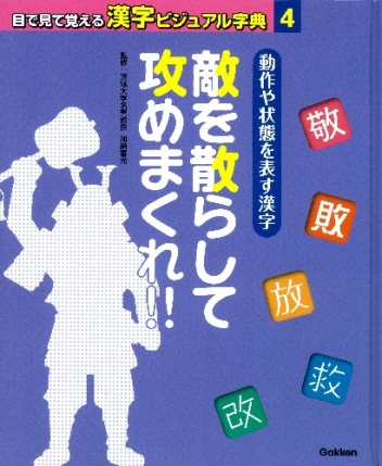 目で見て覚える漢字ビジュアル字典 第４巻 動作や状態を表す漢字 敵を散らして攻めまくれ 学研出版サイト