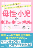 『知っておきたい全部！ライフサイクルでマルっとわかる！　母性・小児の生理学・生化学・解剖学』