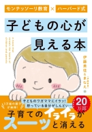 『モンテッソーリ教育×ハーバード式　子どもの心が見える本』