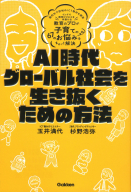 『ＡＩ時代・グローバル社会を生き抜くための方法　教育のプロが子育ての６７のお悩みをまるっと解決』