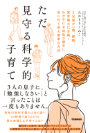 『ただ見守る科学的子育て　３兄弟が一橋、慶應、東京藝大に合格！　わが子に主体性が勝手に身に付く最も簡単な方法』